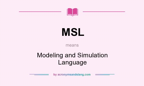 What does MSL mean? It stands for Modeling and Simulation Language