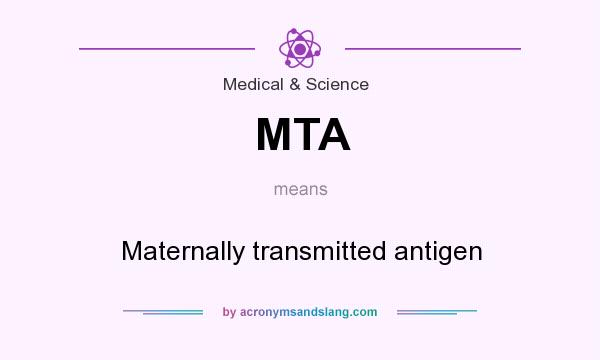 What does MTA mean? It stands for Maternally transmitted antigen