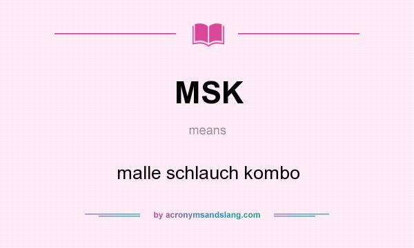 What does MSK mean? It stands for malle schlauch kombo