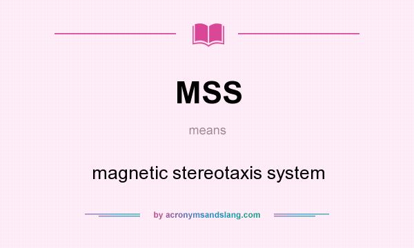 What does MSS mean? It stands for magnetic stereotaxis system
