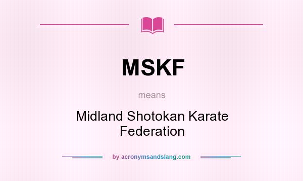 What does MSKF mean? It stands for Midland Shotokan Karate Federation
