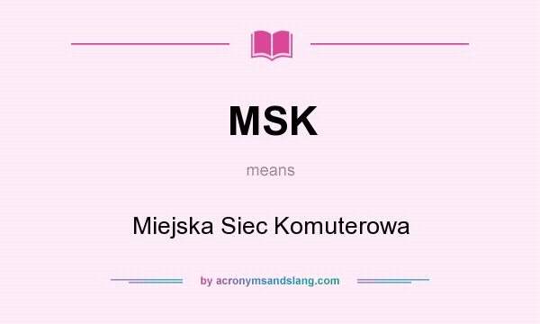 What does MSK mean? It stands for Miejska Siec Komuterowa