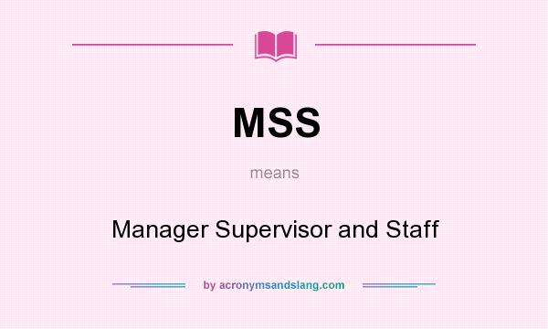 What does MSS mean? It stands for Manager Supervisor and Staff