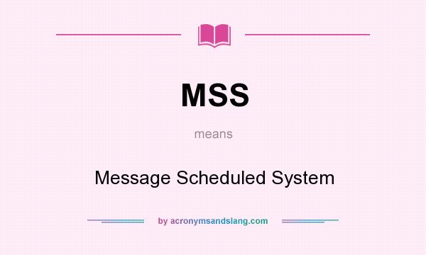What does MSS mean? It stands for Message Scheduled System