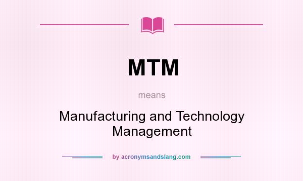 What does MTM mean? It stands for Manufacturing and Technology Management