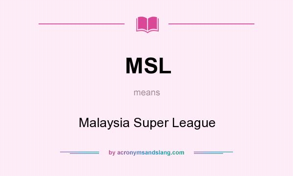 What does MSL mean? It stands for Malaysia Super League