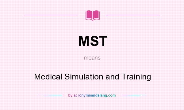 What does MST mean? It stands for Medical Simulation and Training