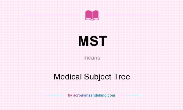 What does MST mean? It stands for Medical Subject Tree