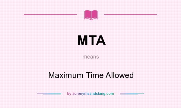 What does MTA mean? It stands for Maximum Time Allowed
