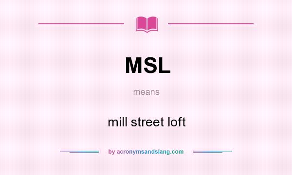 What does MSL mean? It stands for mill street loft