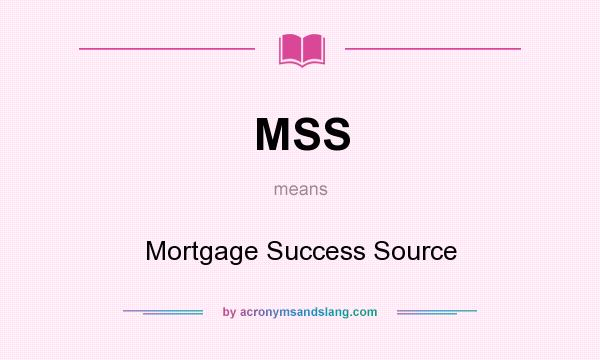 What does MSS mean? It stands for Mortgage Success Source