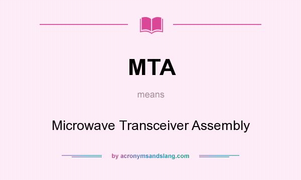 What does MTA mean? It stands for Microwave Transceiver Assembly