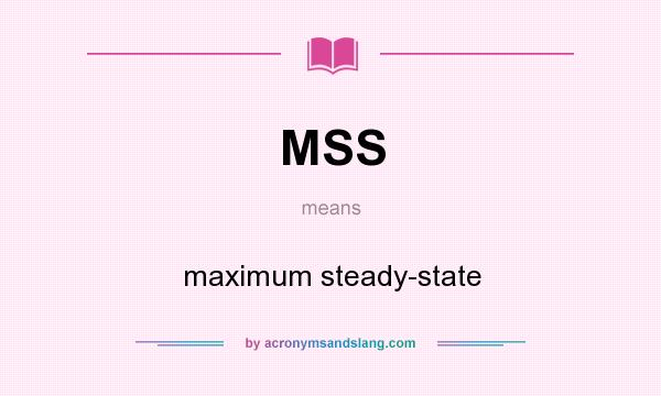 What does MSS mean? It stands for maximum steady-state