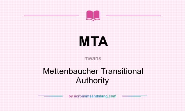 What does MTA mean? It stands for Mettenbaucher Transitional Authority