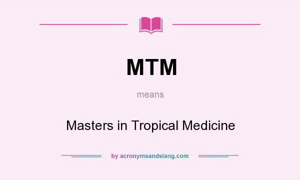 What does MTM mean? It stands for Masters in Tropical Medicine