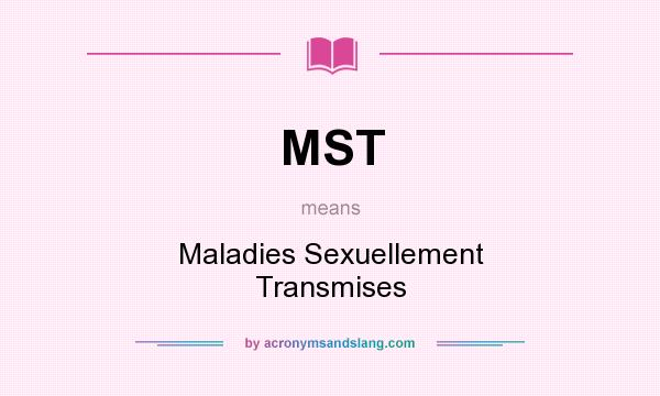 What does MST mean? It stands for Maladies Sexuellement Transmises