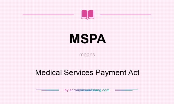 What does MSPA mean? It stands for Medical Services Payment Act