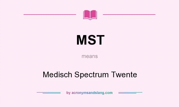 What does MST mean? It stands for Medisch Spectrum Twente