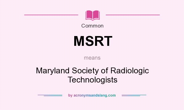 What does MSRT mean? It stands for Maryland Society of Radiologic Technologists