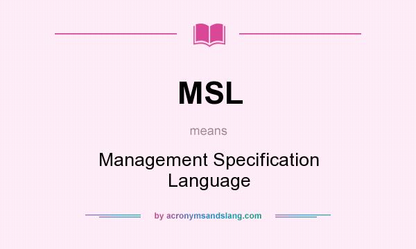 What does MSL mean? It stands for Management Specification Language
