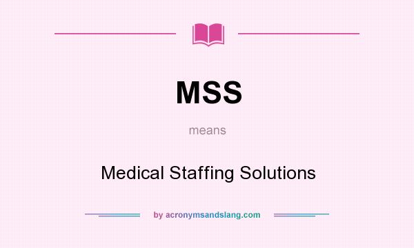 What does MSS mean? It stands for Medical Staffing Solutions