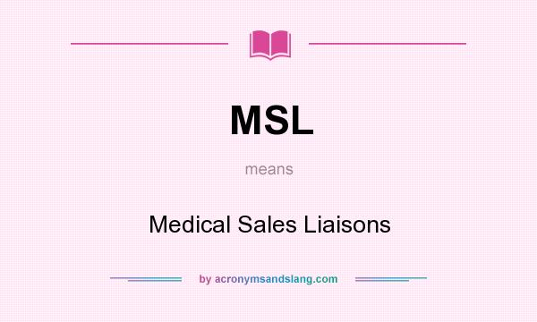 What does MSL mean? It stands for Medical Sales Liaisons