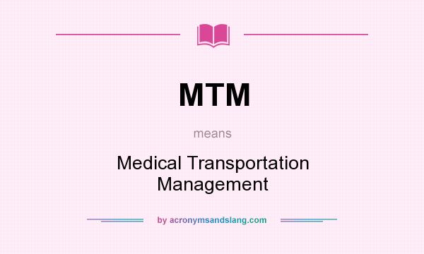What does MTM mean? It stands for Medical Transportation Management