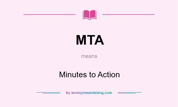 What does MTA mean? It stands for Minutes to Action