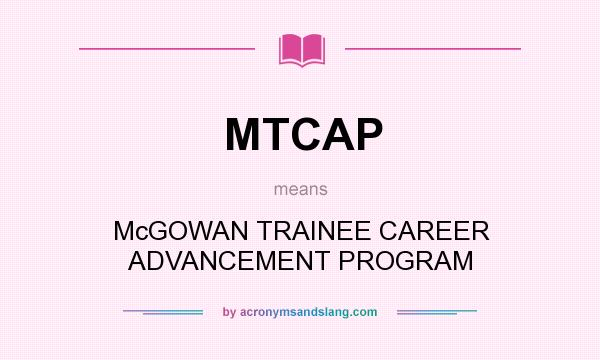 What does MTCAP mean? It stands for McGOWAN TRAINEE CAREER ADVANCEMENT PROGRAM