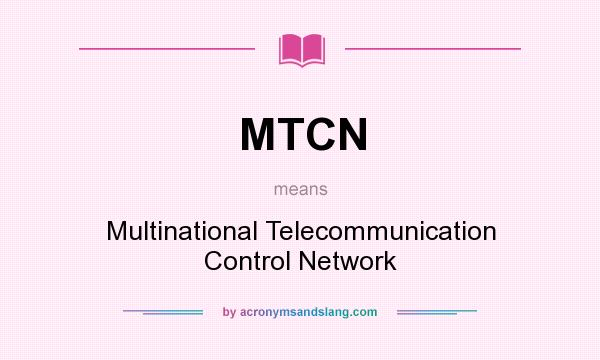 What does MTCN mean? It stands for Multinational Telecommunication Control Network