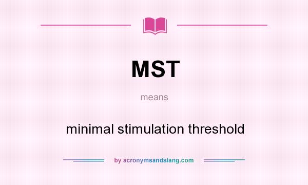 What does MST mean? It stands for minimal stimulation threshold