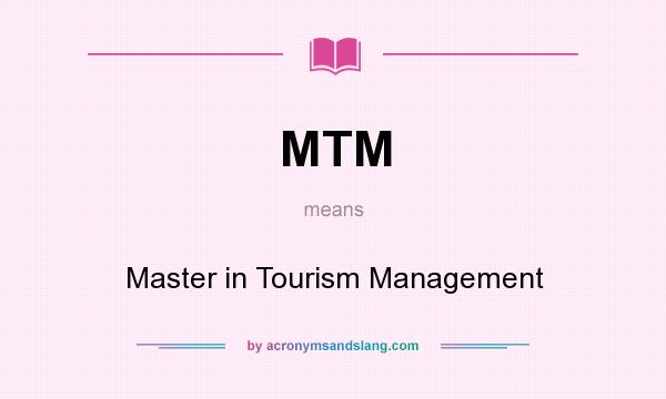 What does MTM mean? It stands for Master in Tourism Management