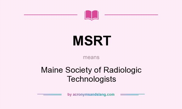 What does MSRT mean? It stands for Maine Society of Radiologic Technologists
