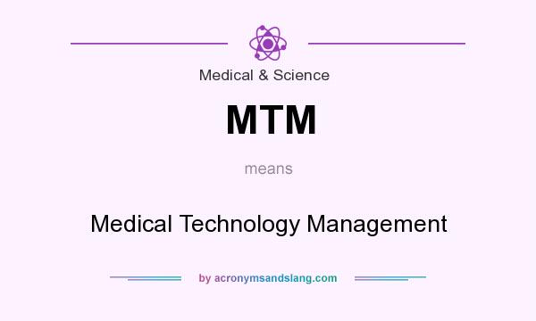 What does MTM mean? It stands for Medical Technology Management
