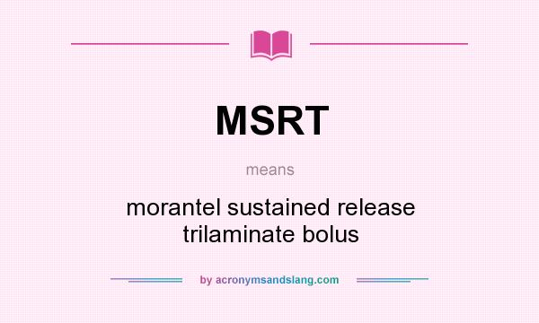 What does MSRT mean? It stands for morantel sustained release trilaminate bolus