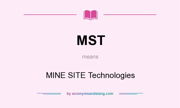 What does MST mean? It stands for MINE SITE Technologies