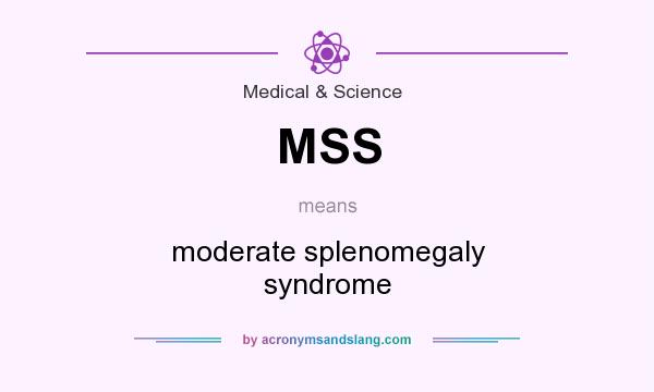 What does MSS mean? It stands for moderate splenomegaly syndrome