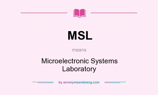 What does MSL mean? It stands for Microelectronic Systems Laboratory