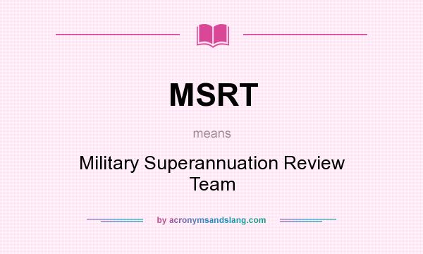 What does MSRT mean? It stands for Military Superannuation Review Team