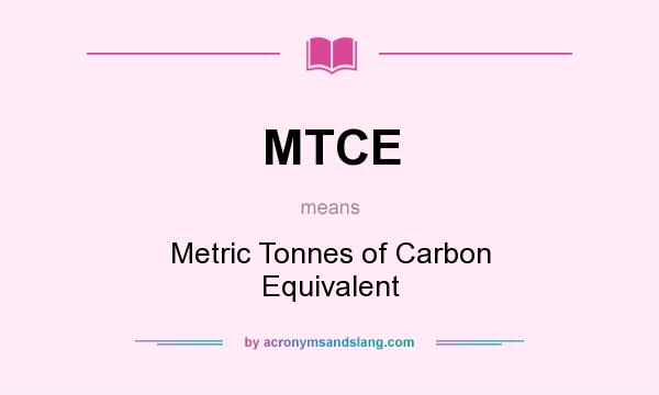 What does MTCE mean? It stands for Metric Tonnes of Carbon Equivalent