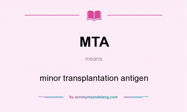 What does MTA mean? It stands for minor transplantation antigen
