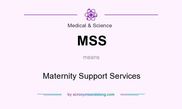 What does MSS mean? It stands for Maternity Support Services