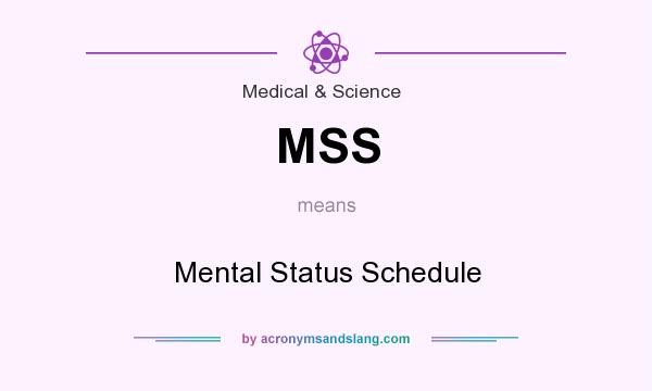 What does MSS mean? It stands for Mental Status Schedule