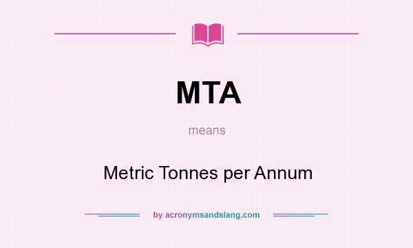 What does MTA mean? It stands for Metric Tonnes per Annum