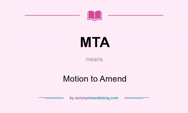 What does MTA mean? It stands for Motion to Amend