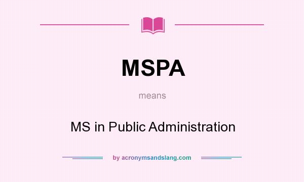 What does MSPA mean? It stands for MS in Public Administration