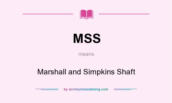 What does MSS mean? It stands for Marshall and Simpkins Shaft