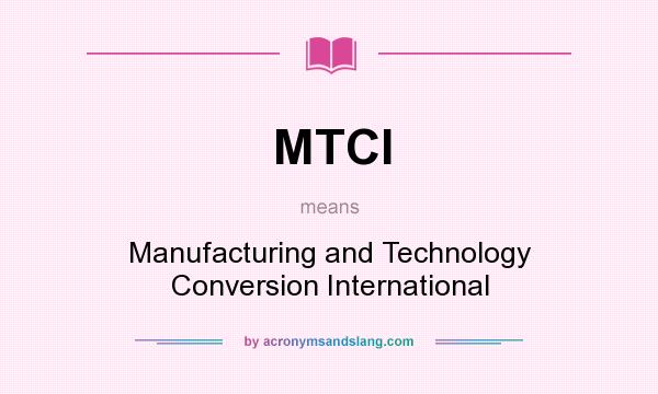 What does MTCI mean? It stands for Manufacturing and Technology Conversion International
