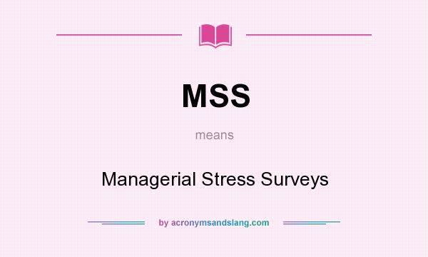 What does MSS mean? It stands for Managerial Stress Surveys