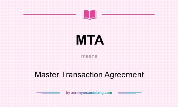 What does MTA mean? It stands for Master Transaction Agreement